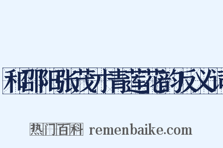 和邵阳张茂才青莲花韵反义词是什么意思的图片